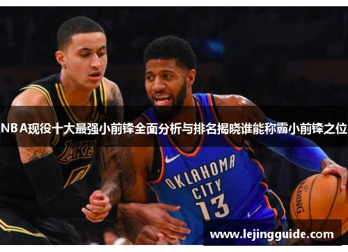 NBA现役十大最强小前锋全面分析与排名揭晓谁能称霸小前锋之位