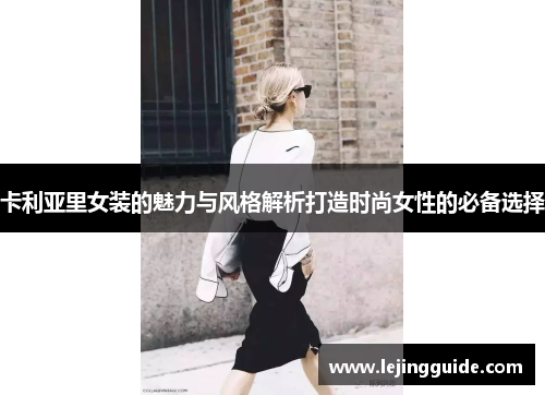 卡利亚里女装的魅力与风格解析打造时尚女性的必备选择