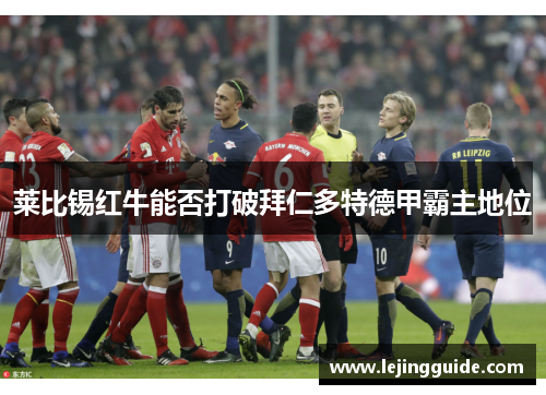 莱比锡红牛能否打破拜仁多特德甲霸主地位