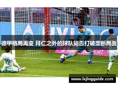 德甲格局再变 拜仁之外的球队能否打破垄断局面