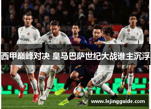西甲巅峰对决 皇马巴萨世纪大战谁主沉浮