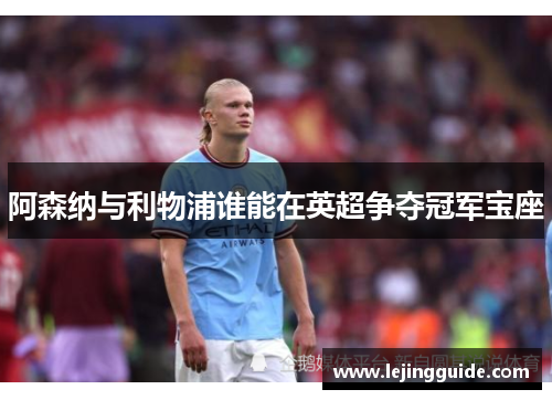 阿森纳与利物浦谁能在英超争夺冠军宝座