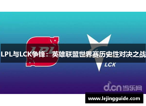 LPL与LCK争锋：英雄联盟世界赛历史性对决之战