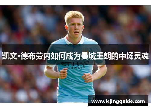 凯文·德布劳内如何成为曼城王朝的中场灵魂