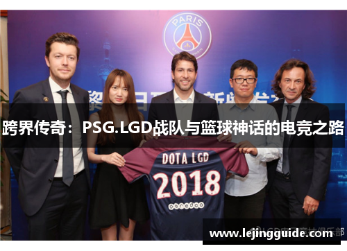 跨界传奇：PSG.LGD战队与篮球神话的电竞之路