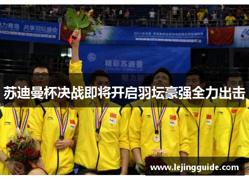 苏迪曼杯决战即将开启羽坛豪强全力出击